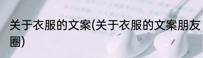 关于衣服的文案(关于衣服的文案朋友圈)