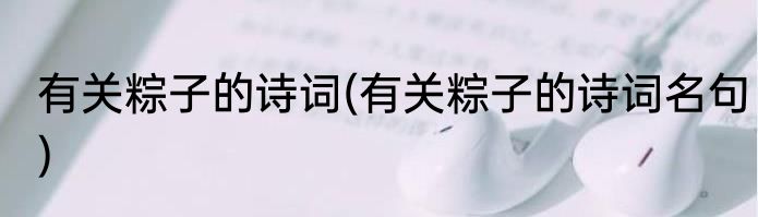 有关粽子的诗词(有关粽子的诗词名句)