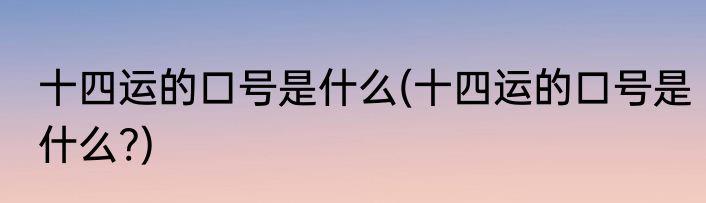 十四运的口号是什么(十四运的口号是什么?)