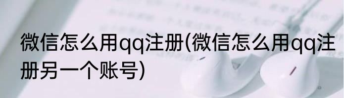 微信怎么用qq注册(微信怎么用qq注册另一个账号)