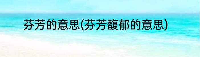 芬芳的意思(芬芳馥郁的意思)