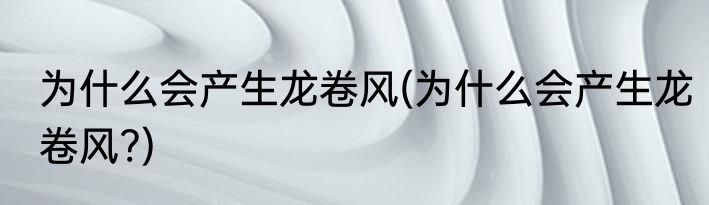 为什么会产生龙卷风(为什么会产生龙卷风?)