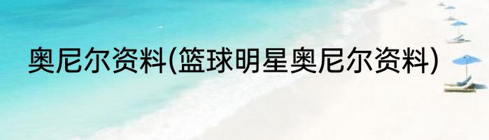 奥尼尔资料(篮球明星奥尼尔资料)