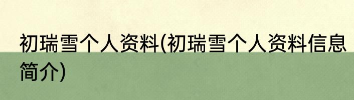 初瑞雪个人资料(初瑞雪个人资料信息简介)