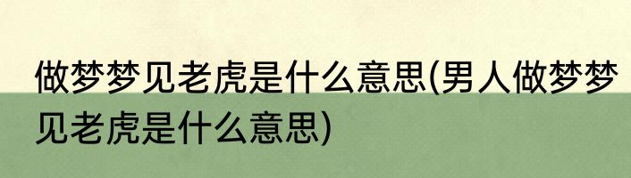 做梦梦见老虎是什么意思(男人做梦梦见老虎是什么意思)