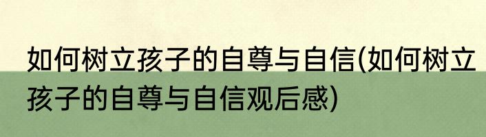 如何树立孩子的自尊与自信(如何树立孩子的自尊与自信观后感)