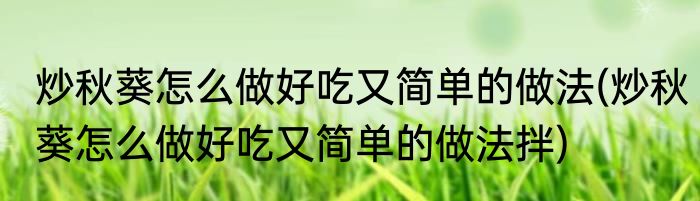 炒秋葵怎么做好吃又简单的做法(炒秋葵怎么做好吃又简单的做法拌)