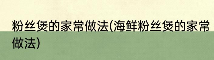 粉丝煲的家常做法(海鲜粉丝煲的家常做法)