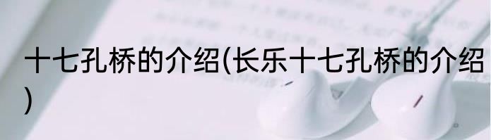 十七孔桥的介绍(长乐十七孔桥的介绍)