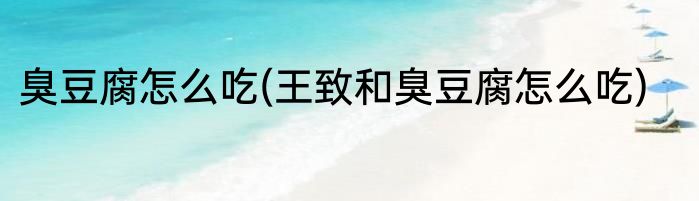 臭豆腐怎么吃(王致和臭豆腐怎么吃)