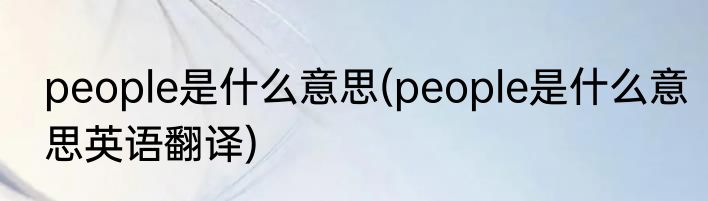 people是什么意思(people是什么意思英语翻译)
