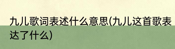 九儿歌词表述什么意思(九儿这首歌表达了什么)