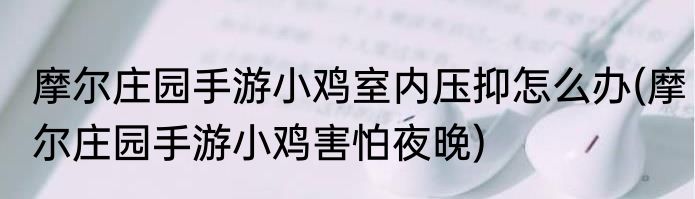 摩尔庄园手游小鸡室内压抑怎么办(摩尔庄园手游小鸡害怕夜晚)