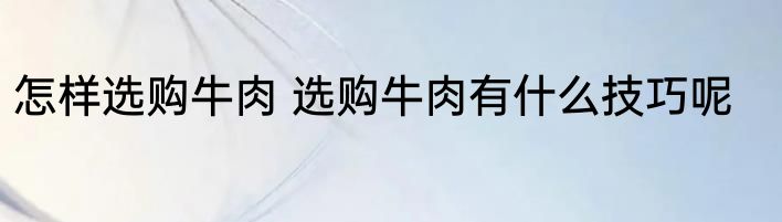 怎样选购牛肉 选购牛肉有什么技巧呢