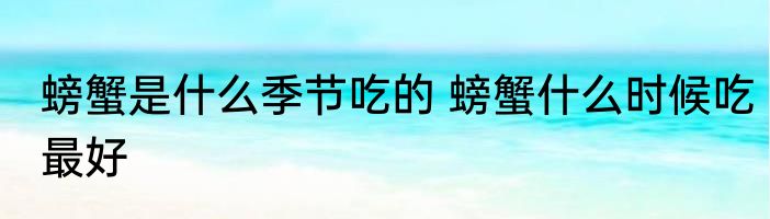 螃蟹是什么季节吃的 螃蟹什么时候吃最好