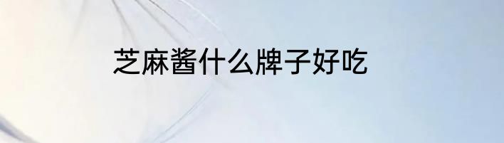 芝麻酱什么牌子好吃