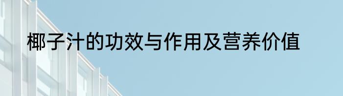 椰子汁的功效与作用及营养价值