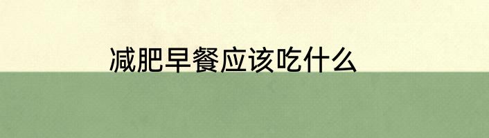 减肥早餐应该吃什么