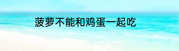 菠萝不能和鸡蛋一起吃