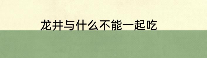龙井与什么不能一起吃