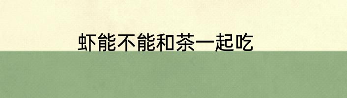 虾能不能和茶一起吃