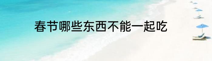 春节哪些东西不能一起吃