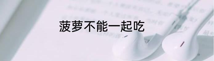 菠萝不能一起吃