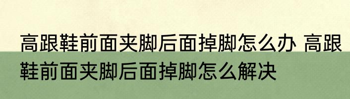 高跟鞋前面夹脚后面掉脚怎么办 高跟鞋前面夹脚后面掉脚怎么解决