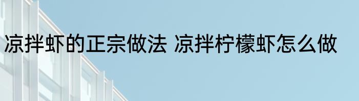 凉拌虾的正宗做法 凉拌柠檬虾怎么做