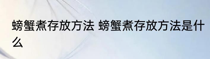 螃蟹煮存放方法 螃蟹煮存放方法是什么