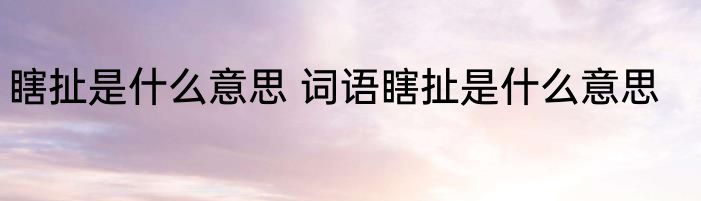 瞎扯是什么意思 词语瞎扯是什么意思