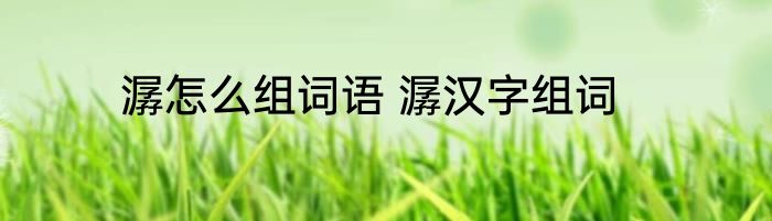 潺怎么组词语 潺汉字组词