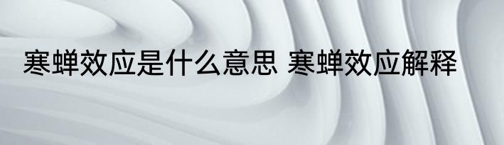 寒蝉效应是什么意思 寒蝉效应解释