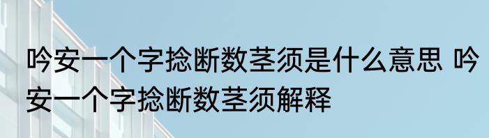 吟安一个字捻断数茎须是什么意思 吟安一个字捻断数茎须解释