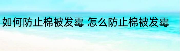 如何防止棉被发霉 怎么防止棉被发霉
