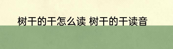 树干的干怎么读 树干的干读音
