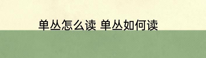 单丛怎么读 单丛如何读