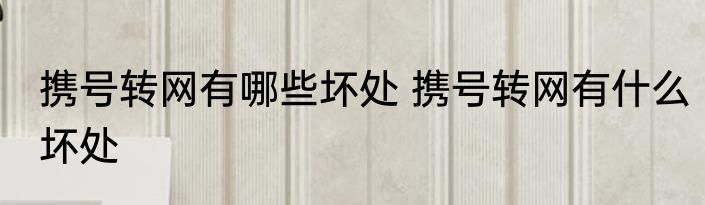 携号转网有哪些坏处 携号转网有什么坏处