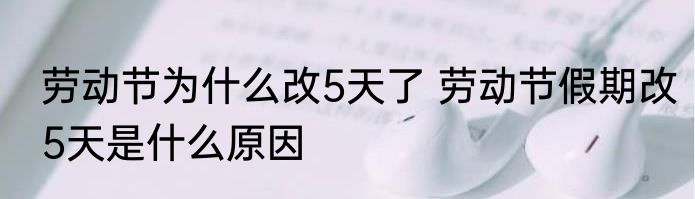 劳动节为什么改5天了 劳动节假期改5天是什么原因