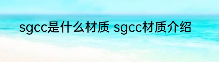 sgcc是什么材质 sgcc材质介绍