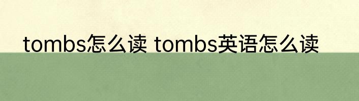 tombs怎么读 tombs英语怎么读