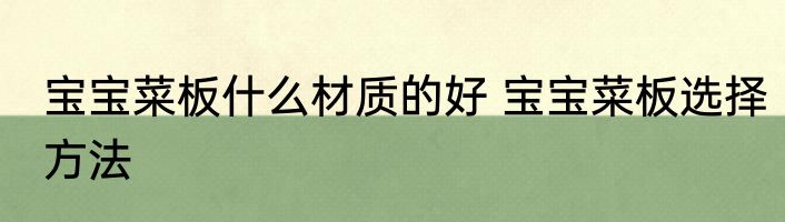 宝宝菜板什么材质的好 宝宝菜板选择方法