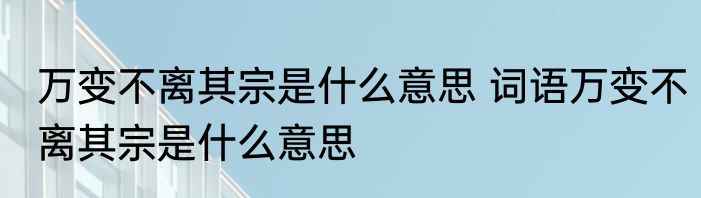万变不离其宗是什么意思 词语万变不离其宗是什么意思