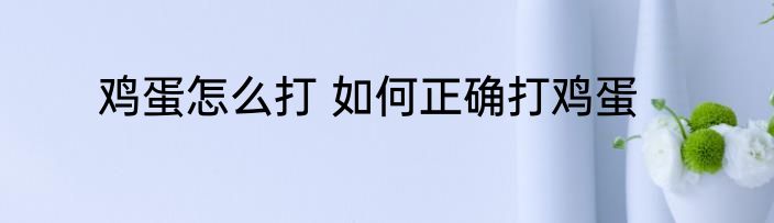 鸡蛋怎么打 如何正确打鸡蛋