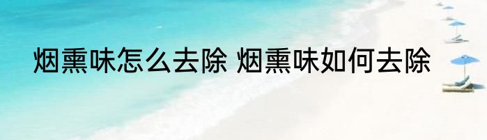 烟熏味怎么去除 烟熏味如何去除