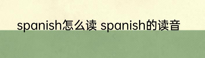 spanish怎么读 spanish的读音