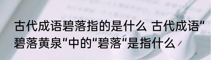 古代成语碧落指的是什么 古代成语“碧落黄泉“中的“碧落“是指什么