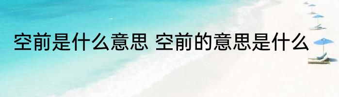 空前是什么意思 空前的意思是什么