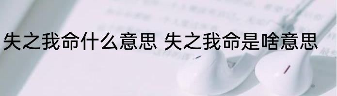 失之我命什么意思 失之我命是啥意思