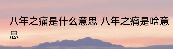八年之痛是什么意思 八年之痛是啥意思
